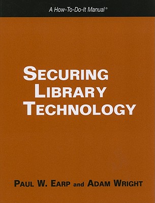 Securing Library Technology - Earp, Paul W, and Wright, Adam