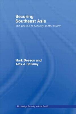 Securing Southeast Asia: The Politics of Security Sector Reform - Beeson, Mark, Professor, and Bellamy, Alex