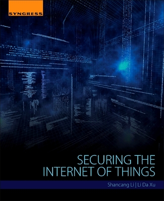 Securing the Internet of Things - Li, Shancang, and Xu, Li Da