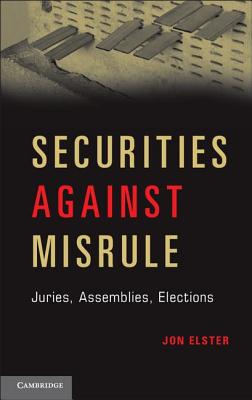 Securities against Misrule: Juries, Assemblies, Elections - Elster, Jon