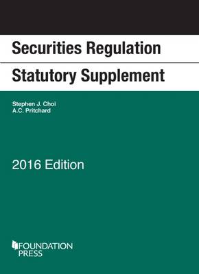 Securities Regulation Statutory Supplement - Choi, Stephen, and Pritchard, Adam