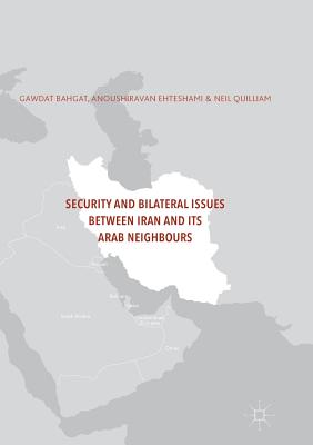 Security and Bilateral Issues Between Iran and Its Arab Neighbours - Ehteshami, Anoushiravan (Editor), and Quilliam, Neil, Dr. (Editor), and Bahgat, Gawdat (Editor)