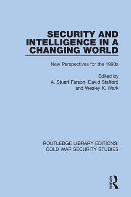 Security and Intelligence in a Changing World: New Perspectives for the 1990s - Farson, A Stuart (Editor), and Stafford, David (Editor), and Wark, Wesley K (Editor)