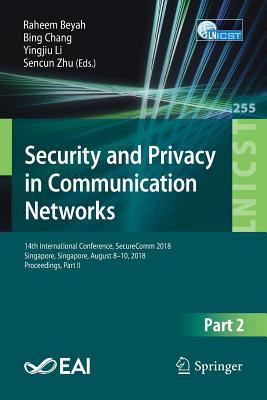 Security and Privacy in Communication Networks: 14th International Conference, Securecomm 2018, Singapore, Singapore, August 8-10, 2018, Proceedings, Part II - Beyah, Raheem (Editor), and Chang, Bing (Editor), and Li, Yingjiu (Editor)