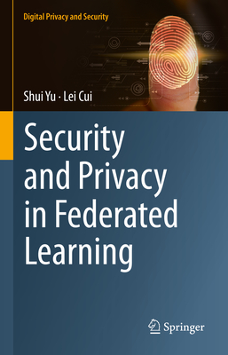 Security and Privacy in Federated Learning - Yu, Shui, and Cui, Lei