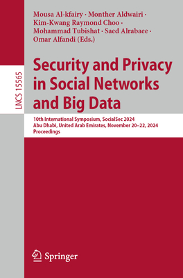 Security and Privacy in Social Networks and Big Data: 10th International Symposium, SocialSec 2024, Abu Dhabi, United Arab Emirates, November 20-22, 2024, Proceedings - Al-kfairy, Mousa (Editor), and Aldwairi, Monther (Editor), and Raymond Choo, Kim-Kwang (Editor)