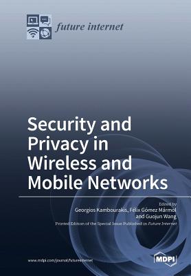 Security and Privacy in Wireless and Mobile Networks - Kambourakis, Georgios (Guest editor), and Marmol, Felix Gomez (Guest editor), and Wang, Guojun (Guest editor)
