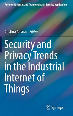 Security and Privacy Trends in the Industrial Internet of Things - Alcaraz, Cristina (Editor)