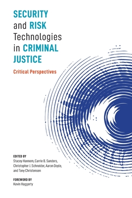 Security and Risk Technologies in Criminal Justice: Critical Perspectives - Hannem, Stacey, and Sanders, Carrie B., and Schneider, Christopher J.