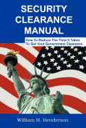 Security Clearance Manual: How to Reduce the Time It Takes to Get Your Government Clearance