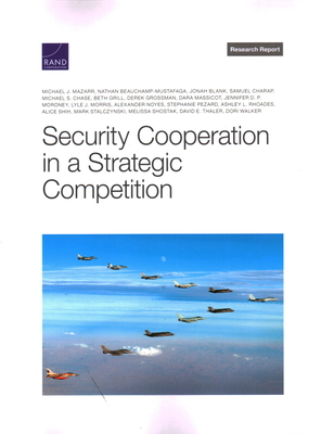 Security Cooperation in a Strategic Competition - Mazarr, Michael J, and Beauchamp-Mustafaga, Nathan, and Blank, Jonah