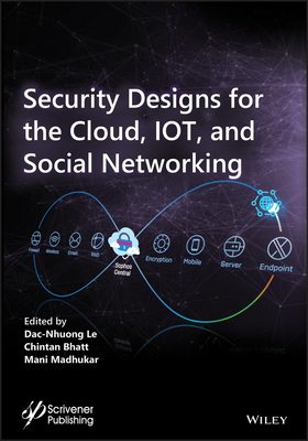 Security Designs for the Cloud, Iot, and Social Networking - Le, Dac-Nhuong (Editor), and Bhatt, Chintan (Editor), and Madhukar, Mani (Editor)