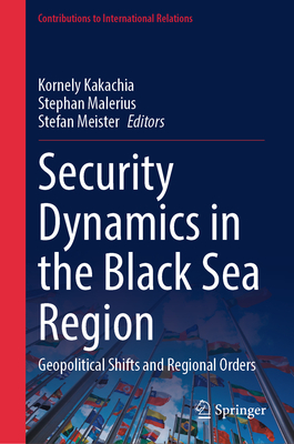 Security Dynamics in the Black Sea Region: Geopolitical Shifts and Regional Orders - Kakachia, Kornely (Editor), and Malerius, Stephan (Editor), and Meister, Stefan (Editor)