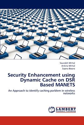 Security Enhancement Using Dynamic Cache on Dsr Based Manets - Mittal, Saurabh, and Mittal, Ankita, and Boora, Sapna