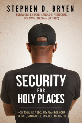 Security for Holy Places: How to Build a Security Plan for Your Church, Synagogue, Mosque, or Temple - Bryen, Stephen D, and Resnicoff, Rabbi Arnold E (Foreword by)