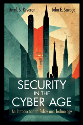 Security in the Cyber Age - Reveron, Derek S, and Savage, John E