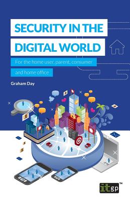 Security in the Digital World: For the home user, parent, consumer and home office - Day, Graham