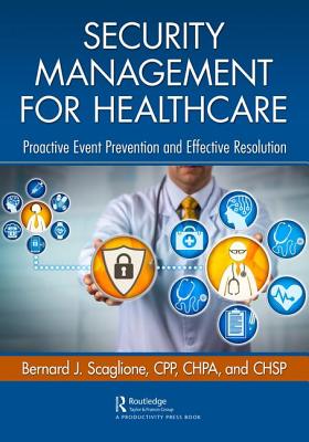 Security Management for Healthcare: Proactive Event Prevention and Effective Resolution - Scaglione, Bernard J