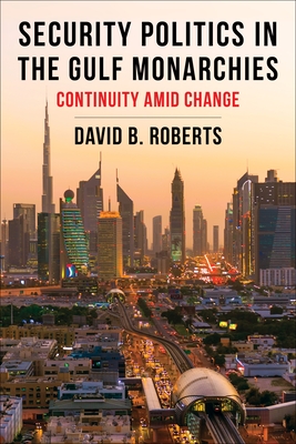 Security Politics in the Gulf Monarchies: Continuity Amid Change - Roberts, David B
