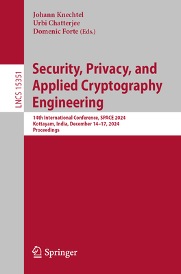 Security, Privacy, and Applied Cryptography Engineering: 14th International Conference, SPACE 2024, Kottayam, India, December 14-17, 2024, Proceedings - Knechtel, Johann (Editor), and Chatterjee, Urbi (Editor), and Forte, Domenic (Editor)