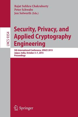 Security, Privacy, and Applied Cryptography Engineering: 5th International Conference, Space 2015, Jaipur, India, October 3-7, 2015, Proceedings - Chakraborty, Rajat Subhra (Editor), and Schwabe, Peter (Editor), and Solworth, Jon (Editor)