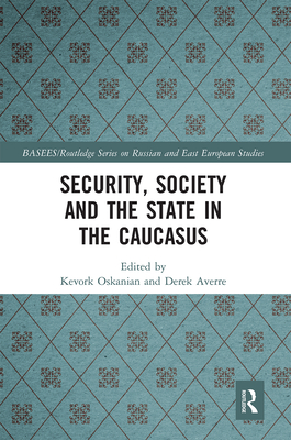 Security, Society and the State in the Caucasus - Oskanian, Kevork (Editor), and Averre, Derek (Editor)