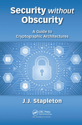 Security without Obscurity: A Guide to Cryptographic Architectures - Stapleton, Jeff