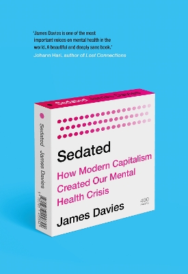 Sedated: How Modern Capitalism Created our Mental Health Crisis - Davies, James