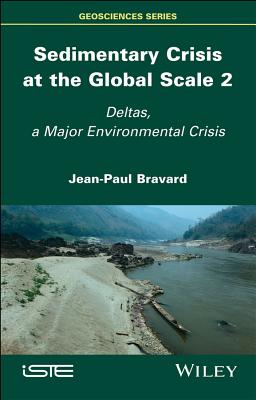 Sedimentary Crisis at the Global Scale 2: Deltas, A Major Environmental Crisis - Bravard, Jean-Paul