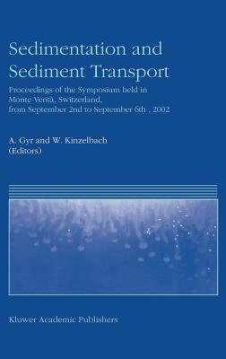 Sedimentation and Sediment Transport: Proceedings of the Symposium Held in Monte Verit, Switzerland, from September 2nd - To September 6th, 2002 - Gyr, A (Editor), and Kinzelbach, Wolfgang (Editor)