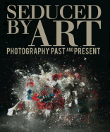 Seduced by Art: Photography Past and Present