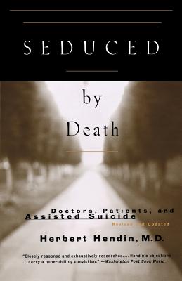 Seduced by Death: Doctors, Patients, and Assisted Suicide - Hendin, Herbert
