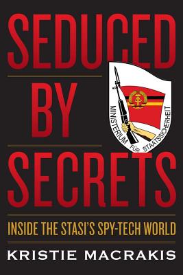 Seduced by Secrets: Inside the Stasi's Spy-Tech World - Macrakis, Kristie, Professor