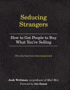 Seducing Strangers: How to Get People to Buy What You're Selling (The Little Black Book of Advertising Secrets)