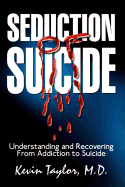 Seduction of Suicide: Understanding and Recovering from an Addiction to Suicide