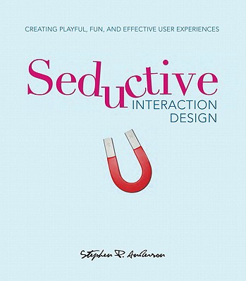 Seductive Interaction Design: Creating Playful, Fun, and Effective User Experiences - Anderson, Stephen P