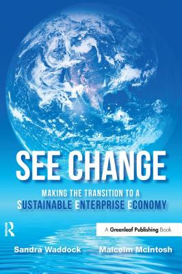 SEE Change: Making the Transition to a Sustainable Enterprise Economy - Waddock, Sandra, and McIntosh, Malcolm