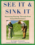 See It and Sink It: Mastering Putting Through Peak Visual Peformance - Farnsworth, Craig L, Dr.