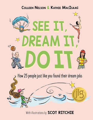 See It, Dream It, Do It: How 25 People Just Like You Found Their Dream Jobs - Nelson, Colleen, and Macisaac, Kathie