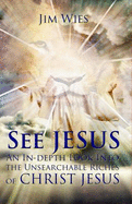 See Jesus: An In-Depth Look Into the Unsearchable Riches of Christ Jesus