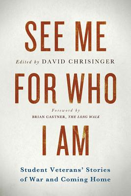 See Me for Who I Am: Student Veterans' Stories of War and Coming Home - Chrisinger, David (Editor), and Castner, Brian (Foreword by), and Hefti, Matthew (Epilogue by)