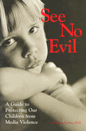 See No Evil: A Guide to Protecting Our Children from Media Violence