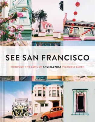See San Francisco: Through the Lens of SFGirlbyBay - Smith, Victoria