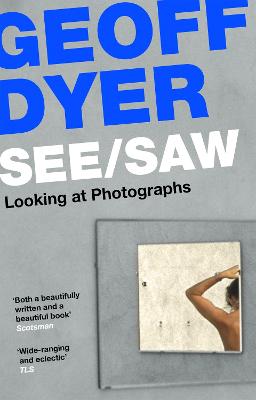 See/Saw: Looking at Photographs - Dyer, Geoff