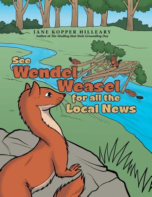 See Wendel Weasel for All the Local News - Hilleary, Jane Kopper