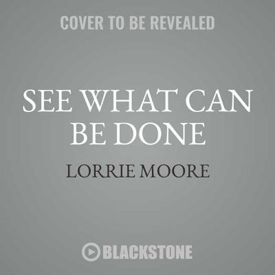 See What Can Be Done Lib/E: Essays, Criticism, and Commentary - Moore, Lorrie, and Dunne, Bernadette (Read by)