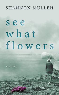 See What Flowers - Mullen, Shannon