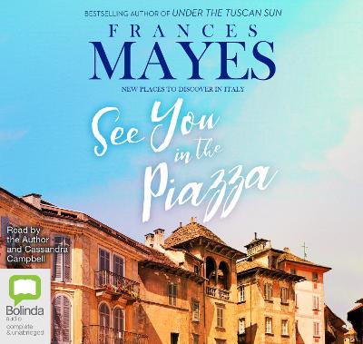 See You in the Piazza: New Places to Discover in Italy - Mayes, Frances (Read by), and Campbell, Cassandra (Read by)