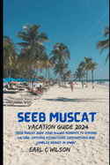 Seeb Muscat Vacation Guide 2024: "Seeb Muscat 2024: Your Allure Moments To Dynamic Culture, Enticing Attractions, Destinations and Complex Beauty in Oman"