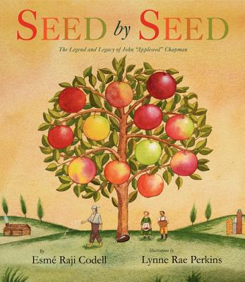 Seed by Seed: The Legend and Legacy of John Appleseed Chapman - Codell, Esme Raji